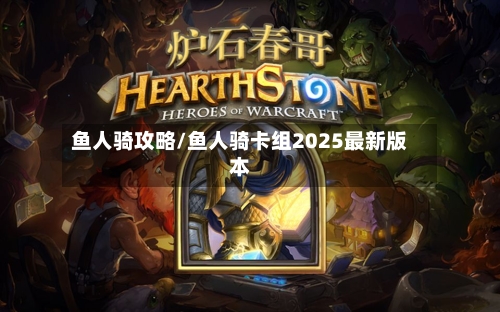 鱼人骑攻略/鱼人骑卡组2025最新版本-第1张图片