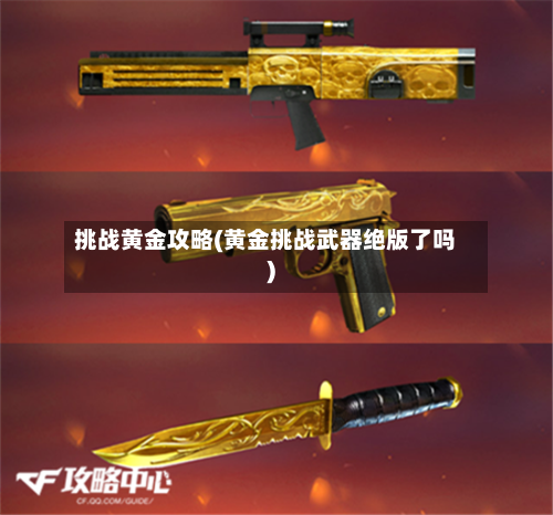 挑战黄金攻略(黄金挑战武器绝版了吗)-第1张图片