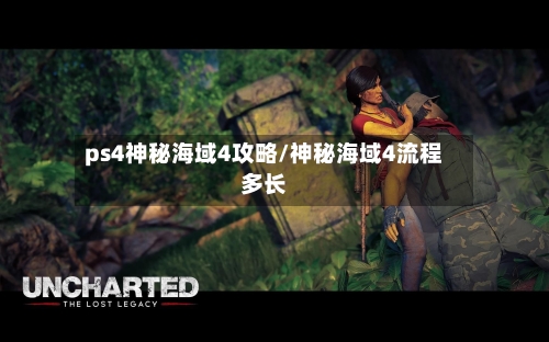 ps4神秘海域4攻略/神秘海域4流程多长-第1张图片