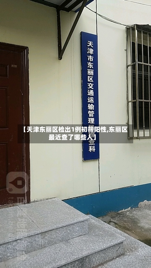 【天津东丽区检出1例初筛阳性,东丽区最近查了哪些人】-第1张图片