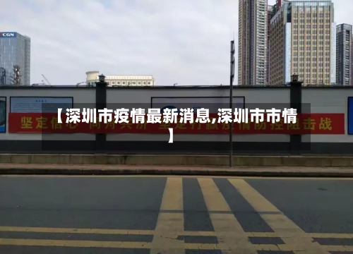 【深圳市疫情最新消息,深圳市市情】-第1张图片