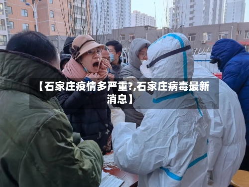 【石家庄疫情多严重?,石家庄病毒最新消息】-第1张图片