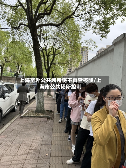 上海室外公共场所将不再查核酸/上海市公共场所控制-第1张图片