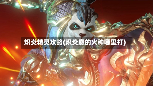 炽炎精灵攻略(炽炎魔的火种哪里打)-第1张图片