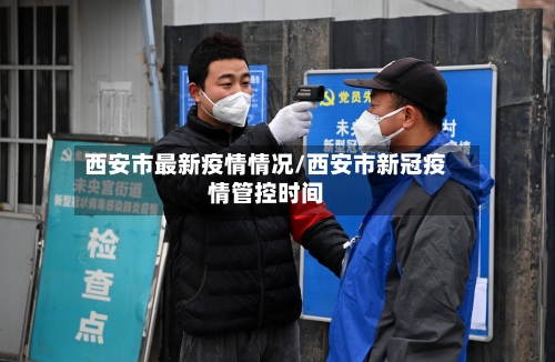 西安市最新疫情情况/西安市新冠疫情管控时间-第1张图片