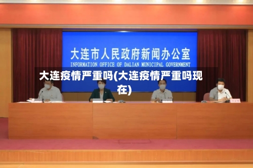 大连疫情严重吗(大连疫情严重吗现在)-第1张图片