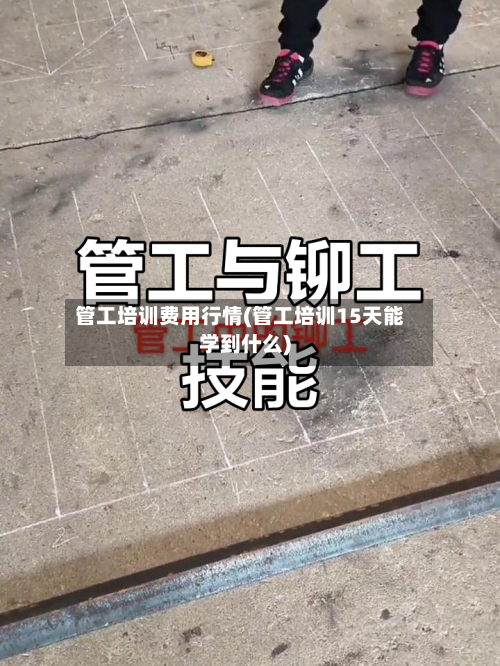 管工培训费用行情(管工培训15天能学到什么)-第1张图片
