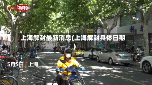 上海解封最新消息(上海解封具体日期)-第1张图片