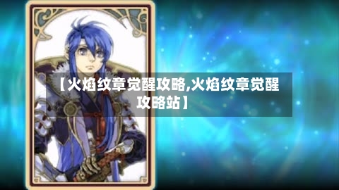 【火焰纹章觉醒攻略,火焰纹章觉醒攻略站】-第1张图片