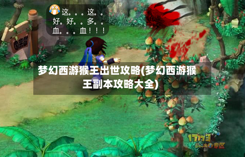 梦幻西游猴王出世攻略(梦幻西游猴王副本攻略大全)-第1张图片