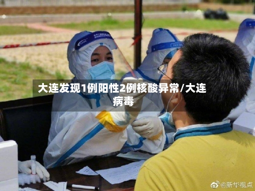 大连发现1例阳性2例核酸异常/大连 病毒-第1张图片