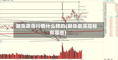 期货震荡行情什么样的(期货震荡指标有哪些)-第1张图片