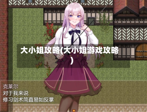 大小姐攻略(大小姐游戏攻略)-第1张图片