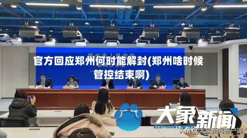 官方回应郑州何时能解封(郑州啥时候管控结束啊)-第1张图片