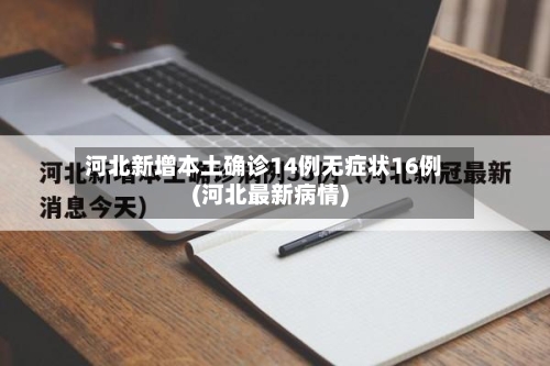 河北新增本土确诊14例无症状16例(河北最新病情)-第1张图片