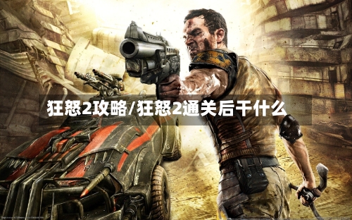 狂怒2攻略/狂怒2通关后干什么-第1张图片