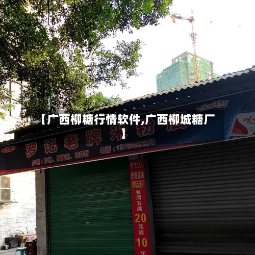 【广西柳糖行情软件,广西柳城糖厂】-第1张图片