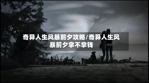 奇异人生风暴前夕攻略/奇异人生风暴前夕拿不拿钱