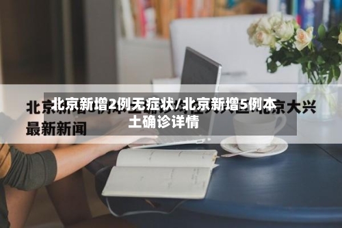 北京新增2例无症状/北京新增5例本土确诊详情-第1张图片