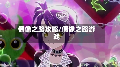 偶像之路攻略/偶像之路游戏-第1张图片