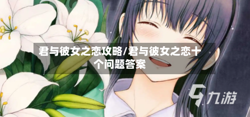 君与彼女之恋攻略/君与彼女之恋十个问题答案-第1张图片
