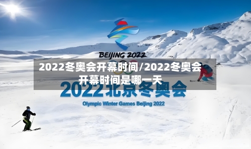 2022冬奥会开幕时间/2022冬奥会开幕时间是哪一天-第1张图片