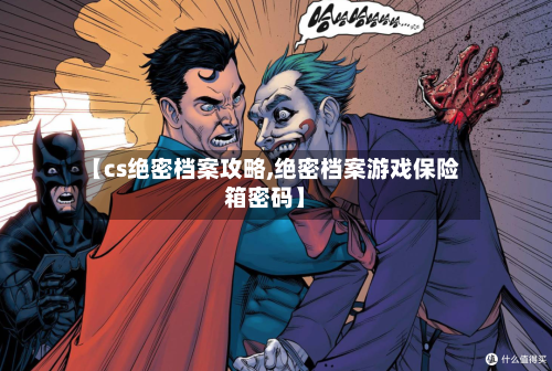 【cs绝密档案攻略,绝密档案游戏保险箱密码】-第1张图片