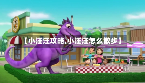 【小汪汪攻略,小汪汪怎么散步】-第3张图片