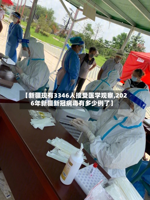 【新疆现有3346人接受医学观察,2026年新疆新冠病毒有多少例了】