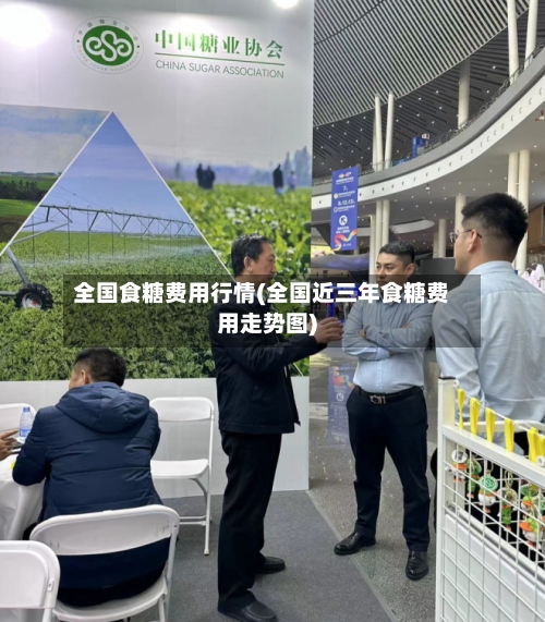 全国食糖费用行情(全国近三年食糖费用走势图)