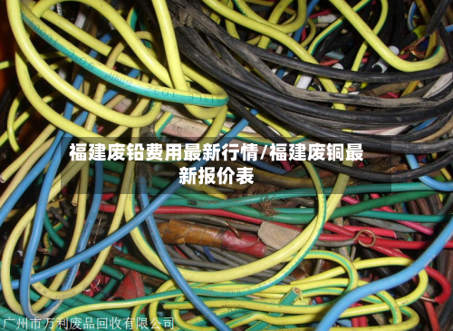 福建废铅费用最新行情/福建废铜最新报价表-第2张图片