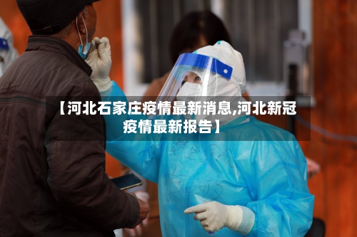 【河北石家庄疫情最新消息,河北新冠疫情最新报告】