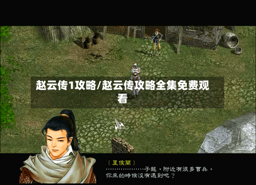 赵云传1攻略/赵云传攻略全集免费观看