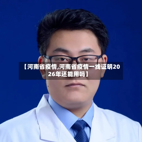 【河南省疫情,河南省疫情一线证明2026年还能用吗】-第3张图片