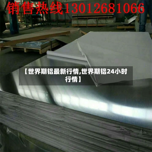 【世界期铝最新行情,世界期铝24小时行情】-第2张图片