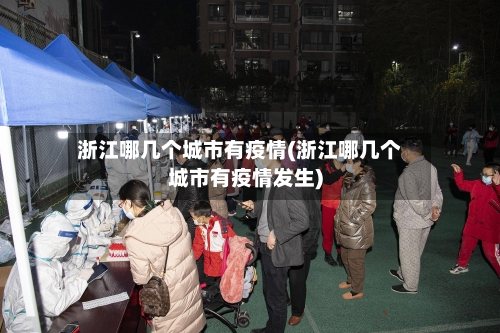 浙江哪几个城市有疫情(浙江哪几个城市有疫情发生)-第3张图片