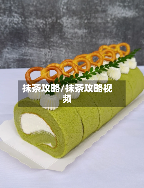 抹茶攻略/抹茶攻略视频-第3张图片