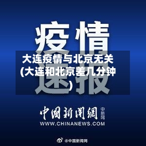 大连疫情与北京无关(大连和北京差几分钟)-第2张图片