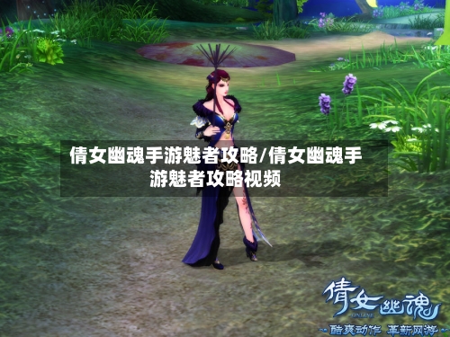 倩女幽魂手游魅者攻略/倩女幽魂手游魅者攻略视频