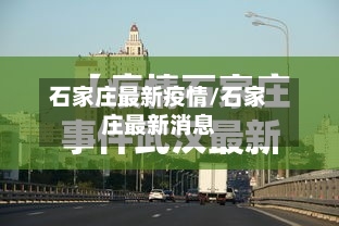 石家庄最新疫情/石家庄最新消息