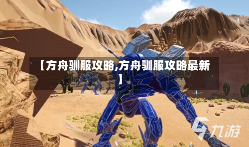 【方舟驯服攻略,方舟驯服攻略最新】