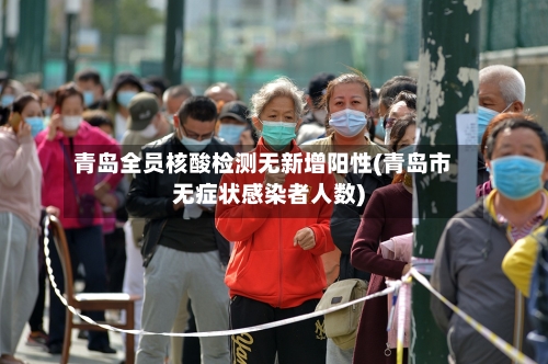 青岛全员核酸检测无新增阳性(青岛市无症状感染者人数)-第1张图片