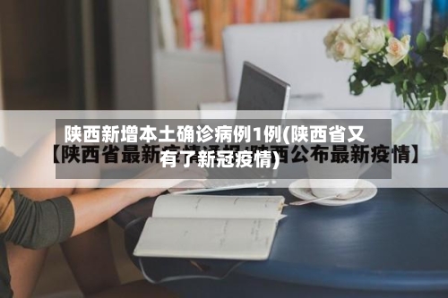 陕西新增本土确诊病例1例(陕西省又有了新冠疫情)-第1张图片