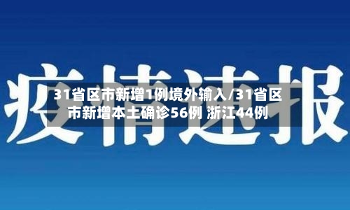 31省区市新增1例境外输入/31省区市新增本土确诊56例 浙江44例-第1张图片
