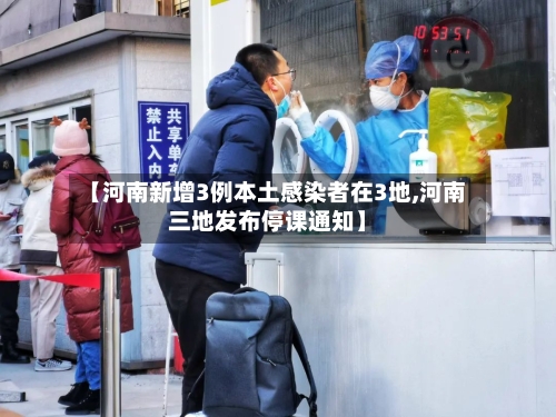 【河南新增3例本土感染者在3地,河南三地发布停课通知】-第1张图片