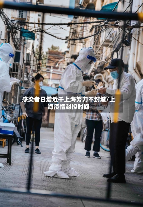 感染者日增近千上海努力不封城/上海疫情封控时间-第1张图片