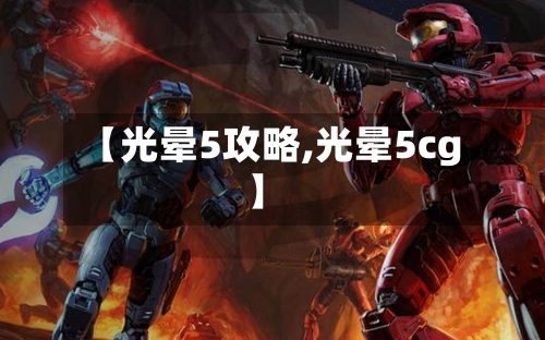 【光晕5攻略,光晕5cg】-第1张图片