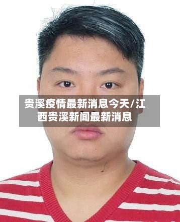 贵溪疫情最新消息今天/江西贵溪新闻最新消息-第3张图片