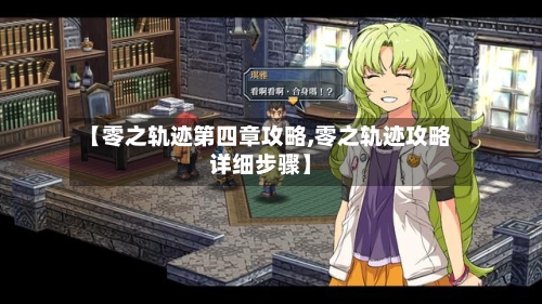 【零之轨迹第四章攻略,零之轨迹攻略详细步骤】-第1张图片