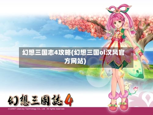 幻想三国志4攻略(幻想三国ol汉风官方网站)-第1张图片